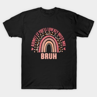 Admit It You'll Low Key Miss Me Bruh Funny Bruh Teacher T-Shirt